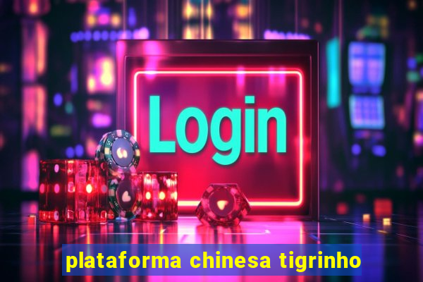 plataforma chinesa tigrinho